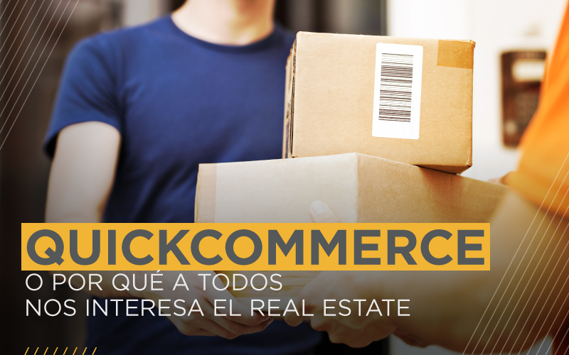 Quickcommerce o por qué a todos nos interesa el real estate